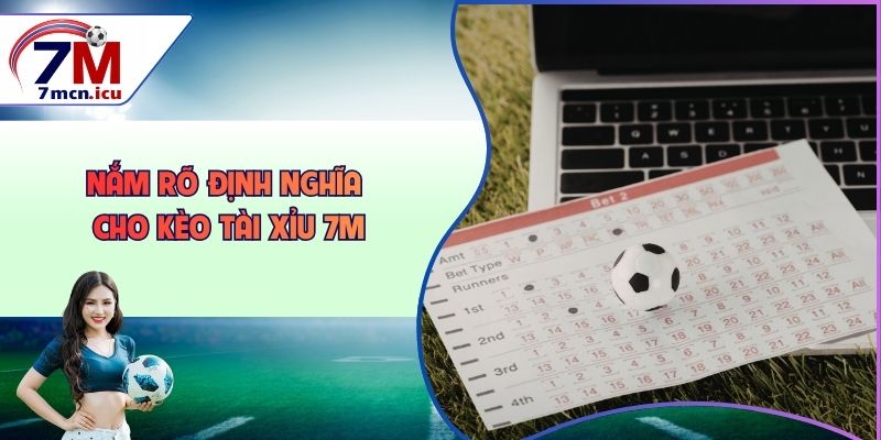Nắm rõ định nghĩa cho kèo Tài Xỉu 7M