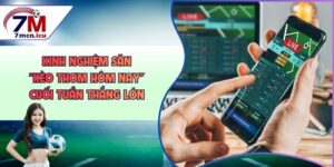 Kinh Nghiệm Săn “Kèo Thơm Hôm Nay” Cuối Tuần Thắng Lớn