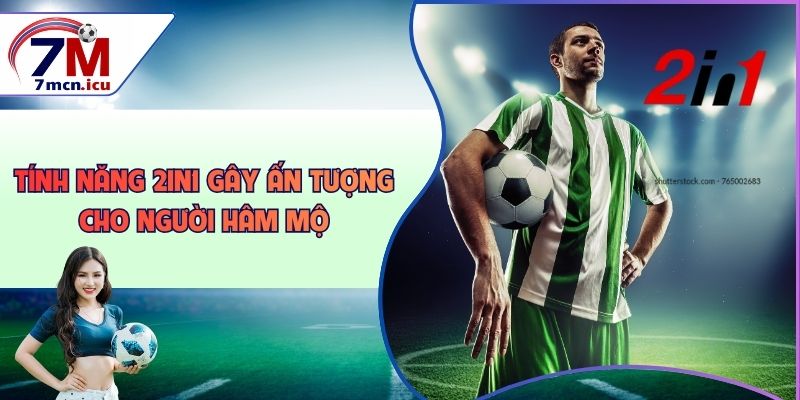 Tính năng 2in1 gây ấn tượng lớn cho người hâm mộ